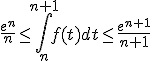 \frac{e^n}{n} \le \Bigint_n^{n+1} f(t) dt \le \frac{e^{n+1}}{n+1}